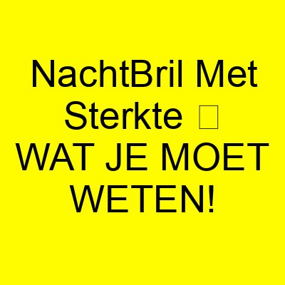 nachtbril met sterkte e29ea5 wat je moet weten 1055