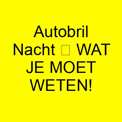 autobril nacht e29ea5 wat je moet weten 1134