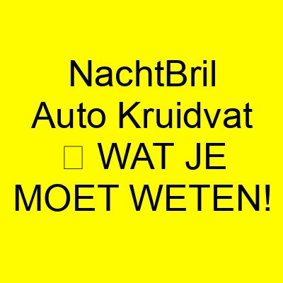 nachtbril auto kruidvat e29ea5 wat je moet weten 1171